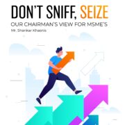 Don't Sniff, Seize - Our Chairman's View For MSME's - Mr Shankar Khasnis