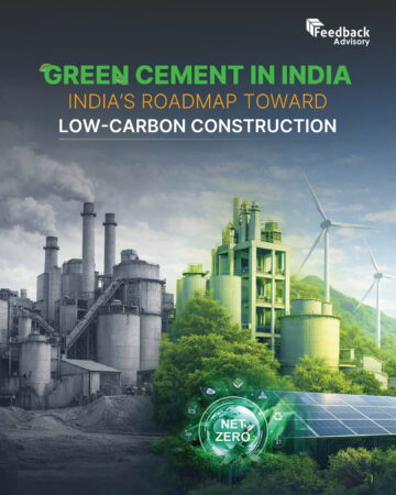 Green Cement in India – India’s Roadmap Toward Low-Carbon Construction – By Shreya Nair (Sr. Analyst)